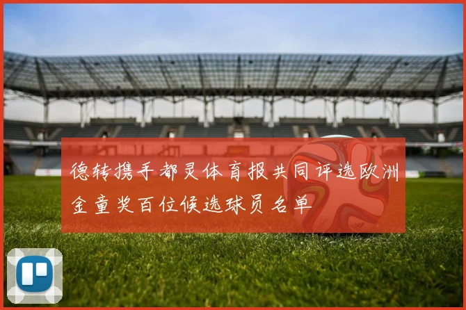 德转携手都灵体育报共同评选欧洲金童奖百位候选球员名单