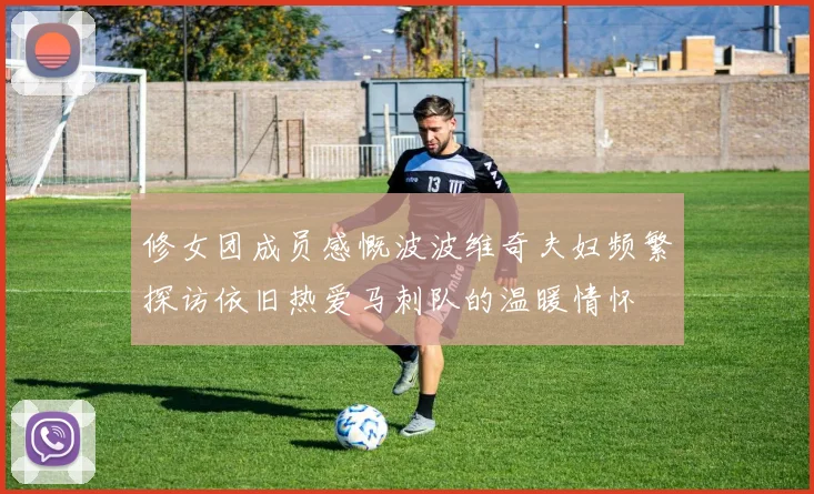 修女团成员感慨波波维奇夫妇频繁探访依旧热爱马刺队的温暖情怀